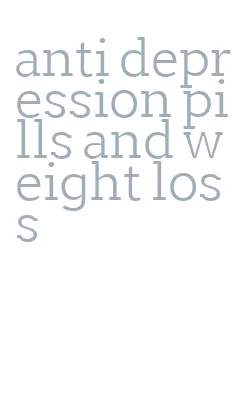 anti depression pills and weight loss