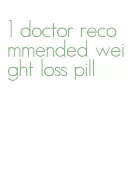 1 doctor recommended weight loss pill