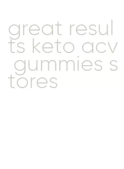 great results keto acv gummies stores