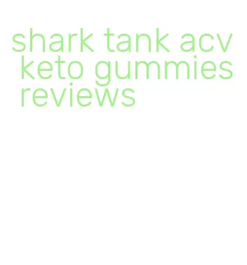 shark tank acv keto gummies reviews