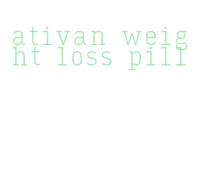 ativan weight loss pill