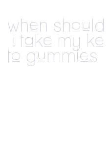 when should i take my keto gummies