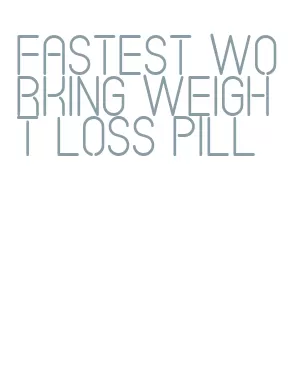 fastest working weight loss pill