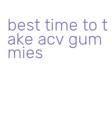 best time to take acv gummies