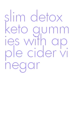 slim detox keto gummies with apple cider vinegar