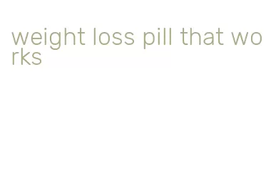 weight loss pill that works
