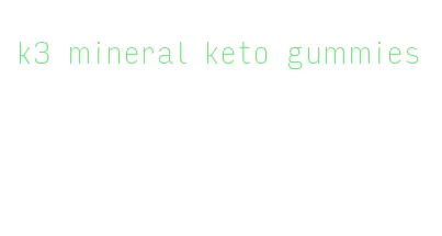k3 mineral keto gummies