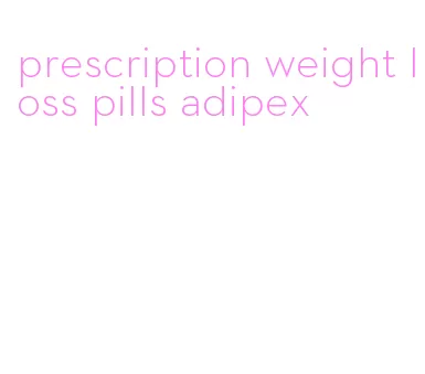 prescription weight loss pills adipex