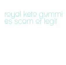royal keto gummies scam or legit
