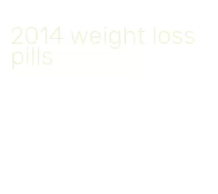 2014 weight loss pills