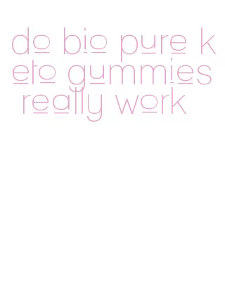 do bio pure keto gummies really work