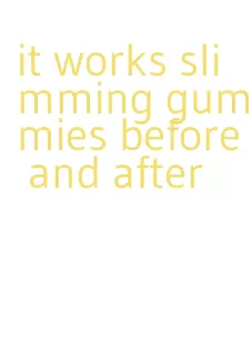 it works slimming gummies before and after