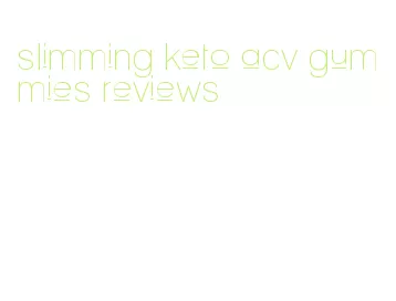 slimming keto acv gummies reviews