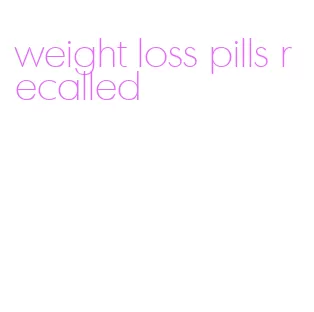 weight loss pills recalled