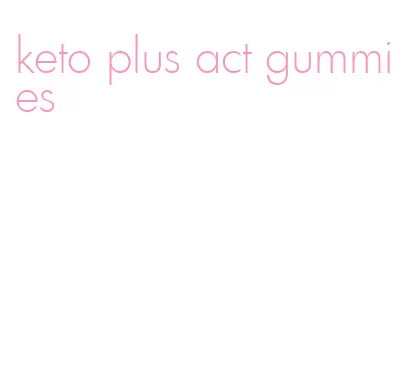 keto plus act gummies
