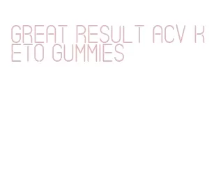 great result acv keto gummies