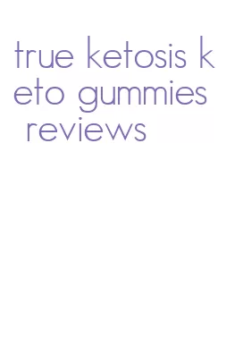 true ketosis keto gummies reviews