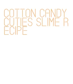 cotton candy cuties slime recipe