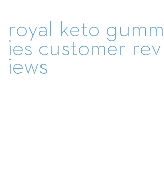 royal keto gummies customer reviews