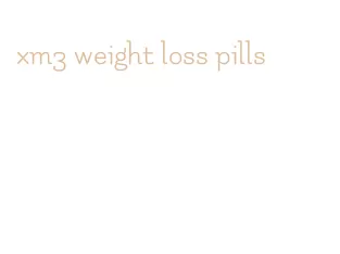 xm3 weight loss pills