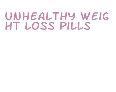 unhealthy weight loss pills