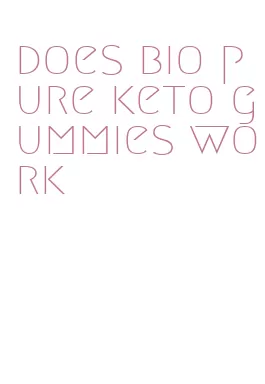 does bio pure keto gummies work