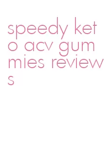 speedy keto acv gummies reviews