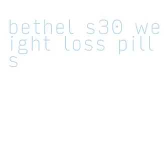 bethel s30 weight loss pills