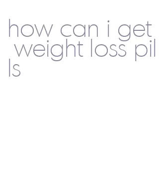 how can i get weight loss pills