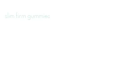 slim firm gummies