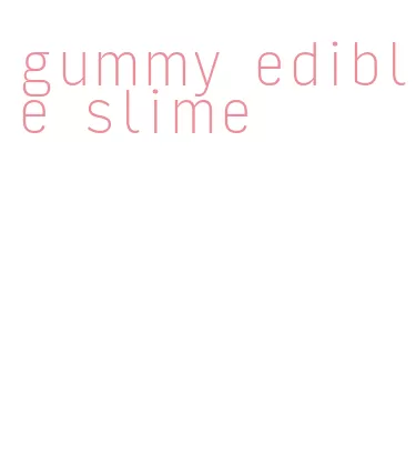 gummy edible slime