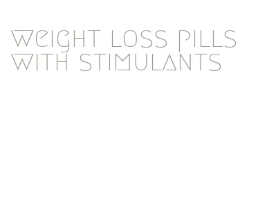 weight loss pills with stimulants