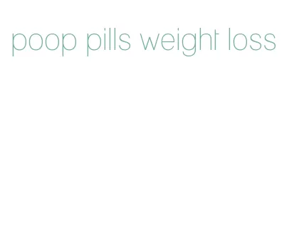 poop pills weight loss