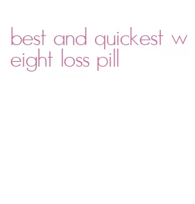 best and quickest weight loss pill
