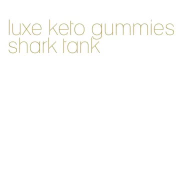 luxe keto gummies shark tank