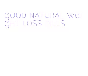 good natural weight loss pills