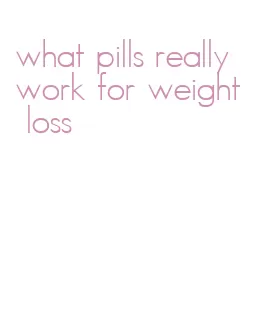 what pills really work for weight loss