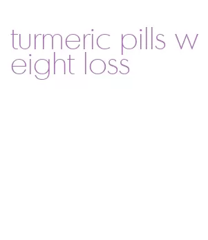 turmeric pills weight loss