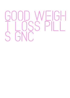 good weight loss pills gnc