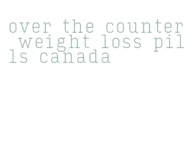 over the counter weight loss pills canada
