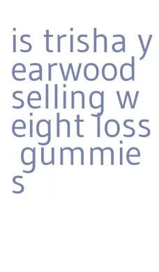 is trisha yearwood selling weight loss gummies