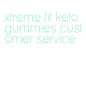 xtreme fit keto gummies customer service