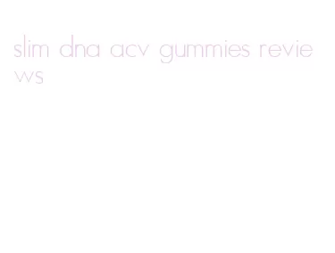 slim dna acv gummies reviews