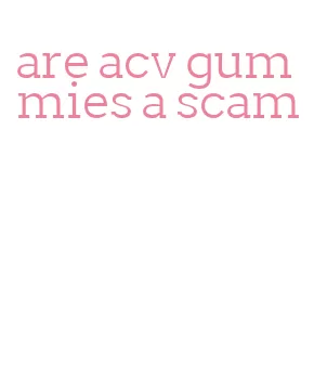 are acv gummies a scam