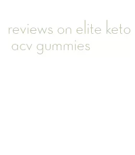 reviews on elite keto acv gummies