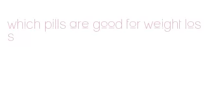 which pills are good for weight loss