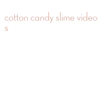 cotton candy slime videos