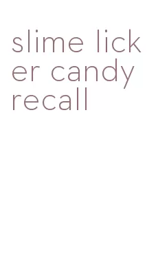 slime licker candy recall