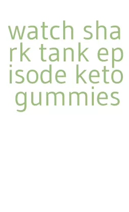 watch shark tank episode keto gummies
