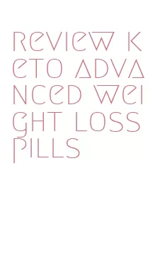 review keto advanced weight loss pills